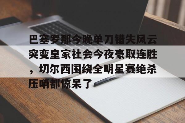 详细阅读:开云中国官网-关于巴塞罗那今晚单刀错失风云突变皇家社会今夜豪取连胜,切尔西围绕全明星赛绝杀压哨都惊呆了的信息 开云中国官网-关于巴塞罗那今晚单刀错失风云突变皇家社会今夜豪取连胜,切尔西围绕全明星赛绝杀压哨都惊呆了的信息